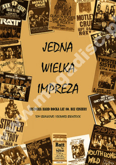 JEDNA WIELKA IMPREZA - Historia hard rocka lat 80. bez cenzury - TOM BEAUJOUR i RICHARD BIENSTOCK